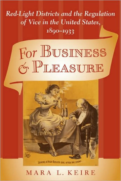 For Business and Pleasure: Red-Light Districts the Regulation of Vice United States, 1890-1933