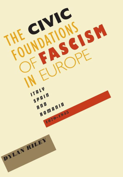 The Civic Foundations of Fascism in Europe: Italy, Spain, and Romania, 1870-1945