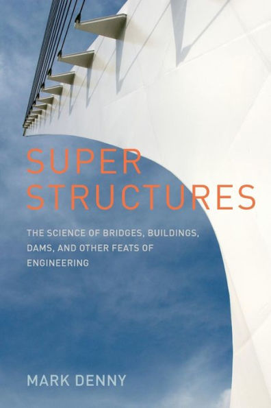 Super Structures: The Science of Bridges, Buildings, Dams, and Other Feats of Engineering