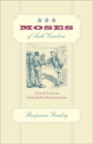 Title: Moses of South Carolina: A Jewish Scalawag during Radical Reconstruction, Author: Benjamin Ginsberg