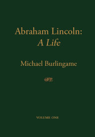 Title: Abraham Lincoln: A Life, Author: Michael Burlingame
