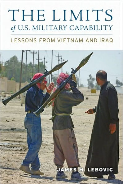 The Limits of U.S. Military Capability: Lessons from Vietnam and Iraq
