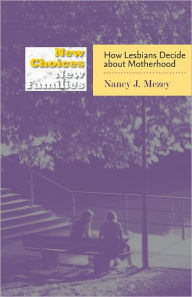 Title: New Choices, New Families: How Lesbians Decide about Motherhood, Author: Nancy J. Mezey