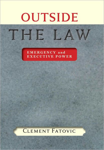 Outside the Law: Emergency and Executive Power