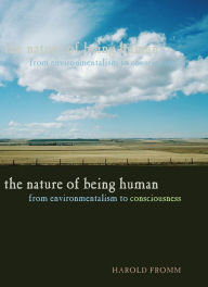 Title: The Nature of Being Human: From Environmentalism to Consciousness, Author: Harold Fromm