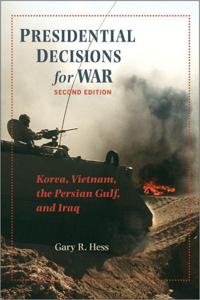 Presidential Decisions for War: Korea, Vietnam, the Persian Gulf, and Iraq