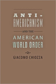 Title: Anti-Americanism and the American World Order, Author: Giacomo Chiozza