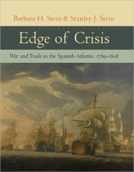 Title: Edge of Crisis: War and Trade in the Spanish Atlantic, 1789-1808, Author: Barbara H. Stein