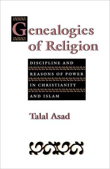 Genealogies of Religion: Discipline and Reasons of Power in Christianity and Islam