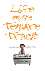 Title: Life on the Tenure Track: Lessons from the First Year, Author: James M. Lang