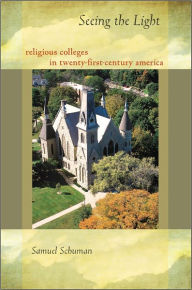 Title: Seeing the Light: Religious Colleges in Twenty-First-Century America, Author: Samuel Schuman