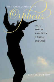 Title: The Challenges of Orpheus: Lyric Poetry and Early Modern England, Author: Heather Dubrow