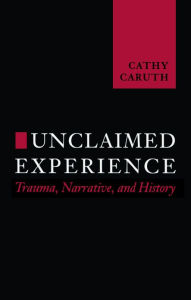 Title: Unclaimed Experience: Trauma, Narrative and History, Author: Cathy Caruth