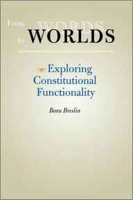 Title: From Words to Worlds: Exploring Constitutional Functionality, Author: Beau Breslin