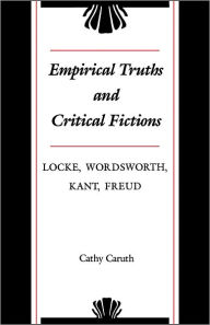 Title: Empirical Truths and Critical Fictions: Locke, Wordsworth, Kant, Freud, Author: Cathy Caruth
