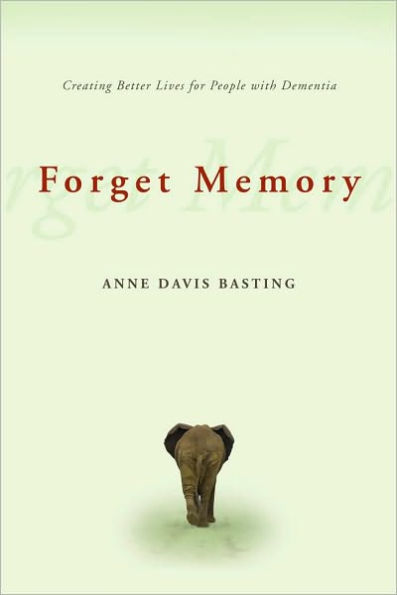 Forget Memory: Creating Better Lives for People with Dementia