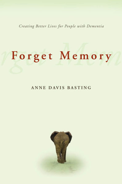 Forget Memory: Creating Better Lives for People with Dementia