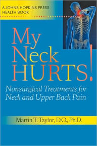 Title: My Neck Hurts!: Nonsurgical Treatments for Neck and Upper Back Pain, Author: Martin T. Taylor