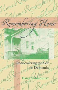 Title: Remembering Home: Rediscovering the Self in Dementia, Author: Habib Chaudhury