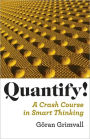 Quantify!: A Crash Course in Smart Thinking