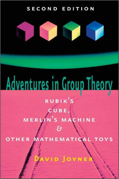 Adventures in Group Theory: Rubik's Cube, Merlin's Machine, and Other Mathematical Toys