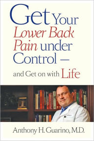 Title: Get Your Lower Back Pain under Control-and Get on with Life, Author: Anthony H. Guarino MD