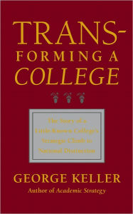 Title: Transforming a College: The Story of a Little-Known College's Strategic Climb to National Distinction, Author: George Keller