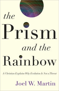 Title: The Prism and the Rainbow: A Christian Explains Why Evolution Is Not a Threat, Author: Joel W. Martin