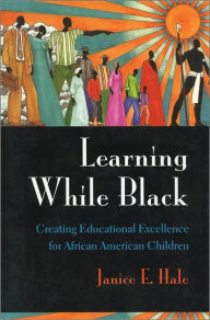 Title: Learning While Black: Creating Educational Excellence for African American Children, Author: Janice E. Hale