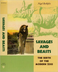 Title: Savages and Beasts: The Birth of the Modern Zoo, Author: Nigel Rothfels