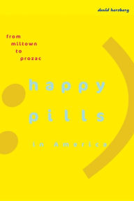 Title: Happy Pills in America: From Miltown to Prozac, Author: David Herzberg