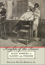 Title: Knights of the Razor: Black Barbers in Slavery and Freedom, Author: Douglas W. Bristol Jr.