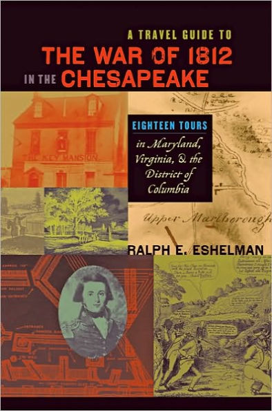 A Travel Guide to the War of 1812 in the Chesapeake: Eighteen Tours in Maryland, Virginia, and the District of Columbia