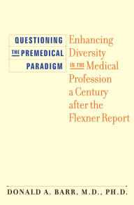 Title: Questioning the Premedical Paradigm: Enhancing Diversity in the Medical Profession a Century after the Flexner Report, Author: Donald A. Barr