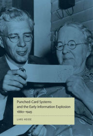 Title: Punched-Card Systems and the Early Information Explosion, 1880-1945, Author: Lars Heide