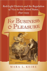 Title: For Business and Pleasure: Red-Light Districts and the Regulation of Vice in the United States, 1890-1933, Author: Mara Laura Keire