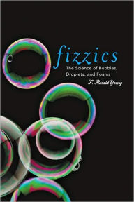 Title: Fizzics: The Science of Bubbles, Droplets, and Foams, Author: F. Ronald Young