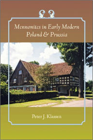 Title: Mennonites in Early Modern Poland and Prussia, Author: Peter J. Klassen