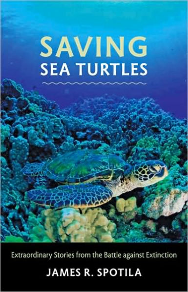 Saving Sea Turtles: Extraordinary Stories from the Battle against Extinction