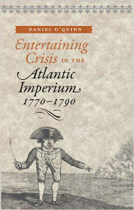 Title: Entertaining Crisis in the Atlantic Imperium, 1770-1790, Author: Daniel O'Quinn
