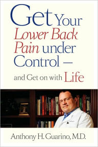 Title: Get Your Lower Back Pain under Control-and Get on with Life, Author: Anthony H. Guarino MD