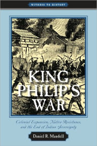 Title: King Philip's War: Colonial Expansion, Native Resistance, and the End of Indian Sovereignty, Author: Daniel R. Mandell
