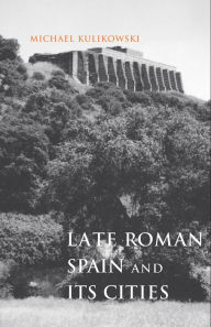 Title: Late Roman Spain and Its Cities, Author: Michael Kulikowski