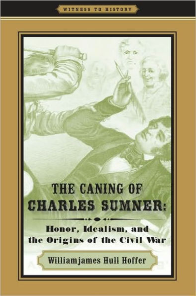 The Caning of Charles Sumner: Honor, Idealism, and the Origins of the Civil War