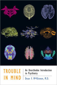 Title: Trouble in Mind: An Unorthodox Introduction to Psychiatry, Author: Dean F. MacKinnon MD