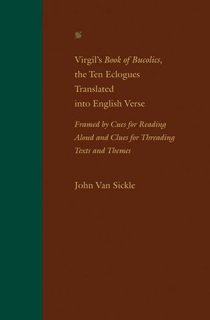 Virgil's Book of Bucolics, the Ten Eclogues Translated into English Verse: Framed by Cues for Reading Aloud and Clues for Threading Texts and Themes
