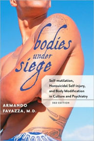 Title: Bodies under Siege: Self-mutilation, Nonsuicidal Self-injury, and Body Modification in Culture and Psychiatry, Author: Armando R. Favazza MD MPH