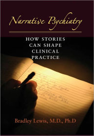 Title: Narrative Psychiatry: How Stories Can Shape Clinical Practice, Author: Bradley Lewis MD PhD
