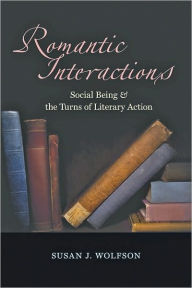Title: Romantic Interactions: Social Being and the Turns of Literary Action, Author: Susan J. Wolfson
