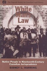 Title: White Man's Law: Native People in Nineteenth-Century Canadian Jurisprudence / Edition 1, Author: Sidney L. Harring